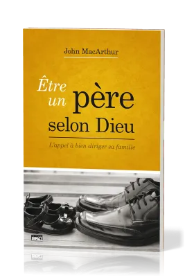 Être un père selon Dieu - L'appel à bien diriger sa famille