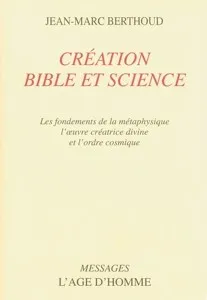 Création, Bible et science - Les fondements de la métaphysique, l'oeuvre créatrice divine et...