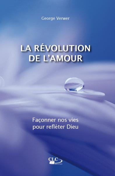 Révolution de l'amour (La) - Façonner nos vies pour refléter Dieu