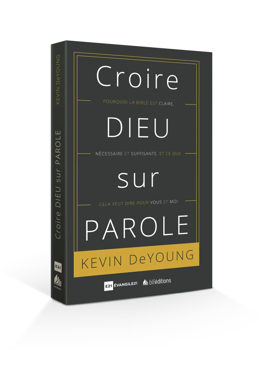 Croire Dieu sur parole - Pourquoi la Bible est claire, nécessaire et suffisante, et ce que cela...