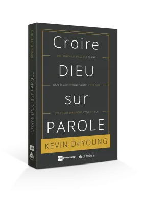 Croire Dieu sur parole - Pourquoi la Bible est claire, nécessaire et suffisante, et ce que cela...