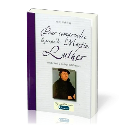 Pour comprendre la pensée de Martin Luther - Introduction à la théologie du réformateur