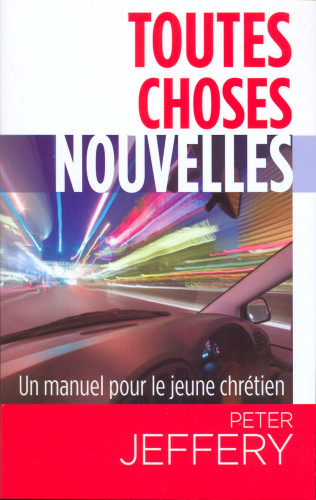 Toutes choses nouvelles - Un manuel pour le jeune chrétien