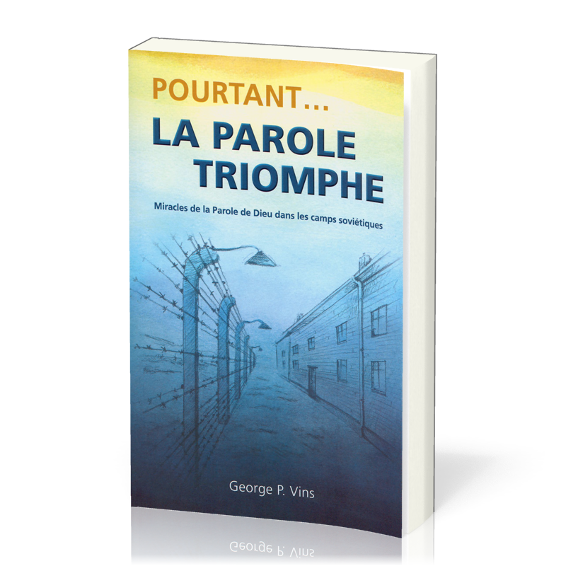 Pourtant… la Parole triomphe - Miracles de la Parole de Dieu dans les camps soviétiques