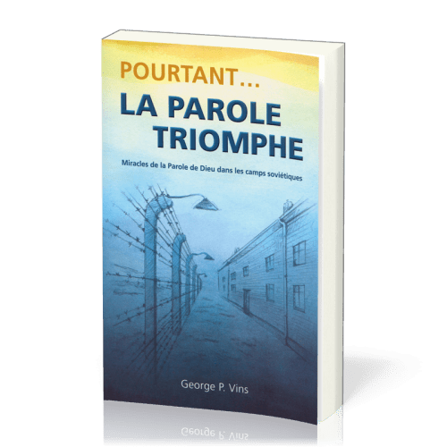 Pourtant… la Parole triomphe - Miracles de la Parole de Dieu dans les camps soviétiques