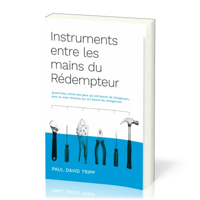 Instruments entre les mains du rédempteur - Quand Dieu utilise des gens qui ont besoin de...