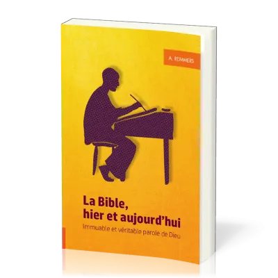 Bible, hier et aujourd'hui (La) - Immuable et véritable Parole de Dieu