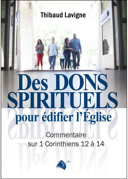 Des dons spirituels pour édifier l’Église - Commentaire sur 1 Corinthiens 12 à 14