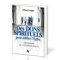 Des dons spirituels pour édifier l’Église - Commentaire sur 1 Corinthiens 12 à 14