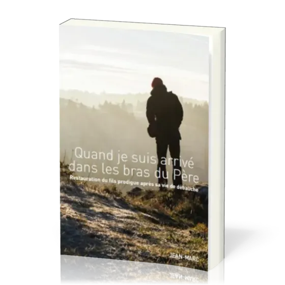 Quand je suis arrivé dans les bras du père  - Restauration du fils prodigue après sa vie de débauche