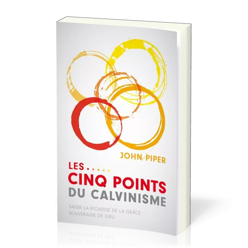 Cinq points du calvinisme (Les) - Saisir la richesse de la grâce souveraine de Dieu