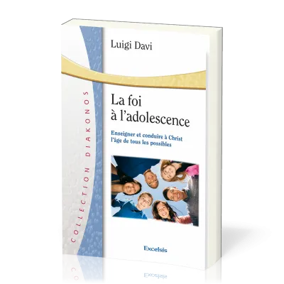 Foi à l'adolescence (La) - Enseigner et conduire à Christ l'âge de tous les possibles