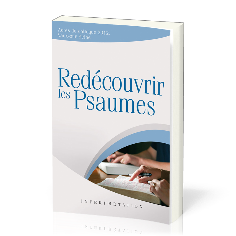 Redécouvrir les Psaumes - Actes du colloque 2012, Vaux-sur-Seine [collection Interprétation]