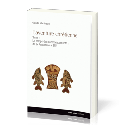 Aventure chrétienne, tome 1 (L') - Le temps des commencements : de la Pentecôte à 354