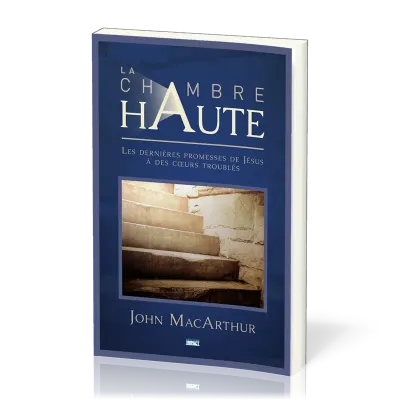 Chambre haute (La) - Les dernières promesses de Jésus à des coeurs troublés