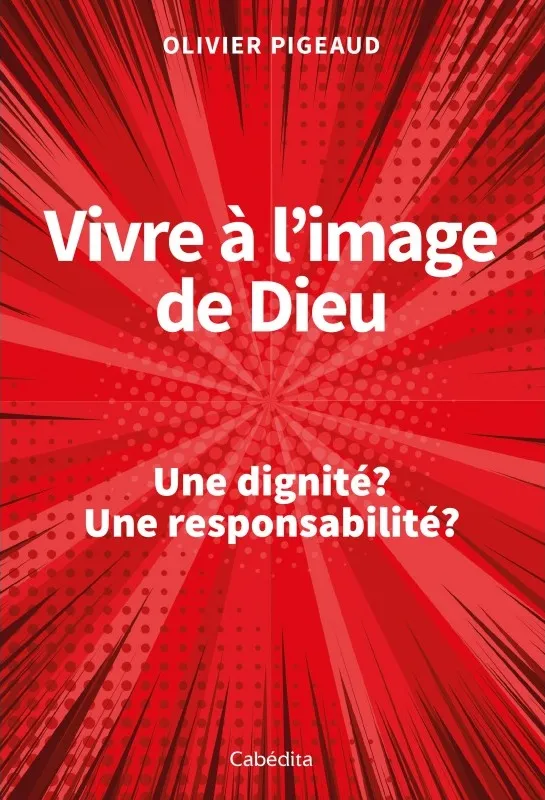 Vivre à l'image de Dieu - Une dignité ? Une responsabilité ?