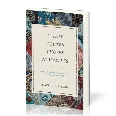 Il fait toutes choses nouvelles - Retrouver la joie après la honte et la douleur causées par le...