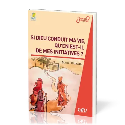 Si Dieu conduit ma vie, qu’en est-il de mes initiatives ? - [série Question Suivante]