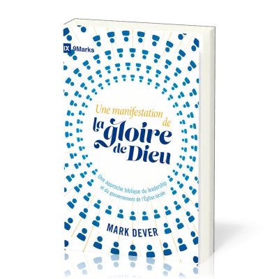 Une manifestation de la gloire de Dieu - Une approche biblique du leadership et du gouvernement...