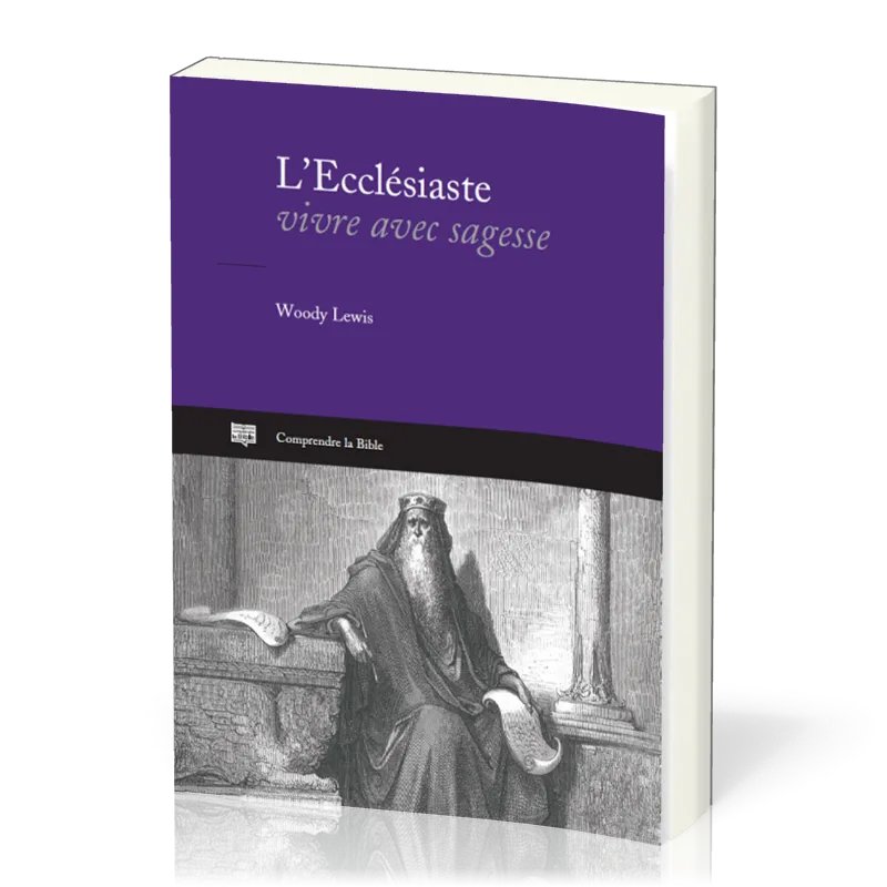 L’Ecclésiaste - Vivre avec sagesse [coll. Comprendre la Bible]