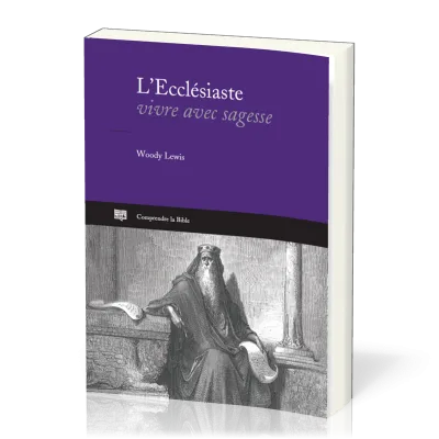 L’Ecclésiaste - Vivre avec sagesse [coll. Comprendre la Bible]