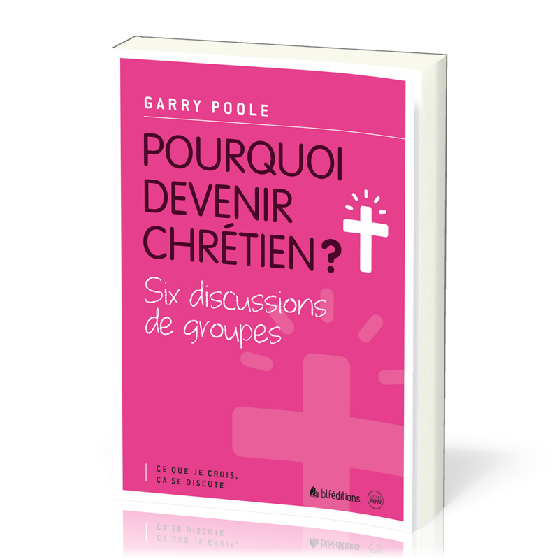 Pourquoi devenir chrétien? - Six discussions de groupes