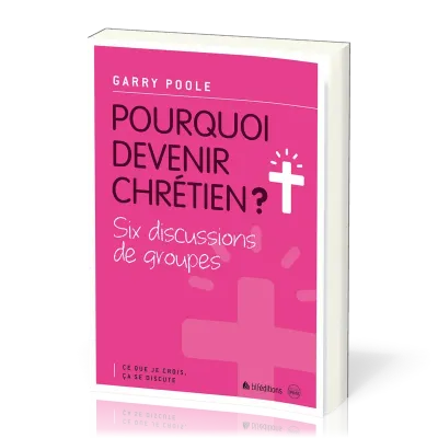 Pourquoi devenir chrétien? - Six discussions de groupes