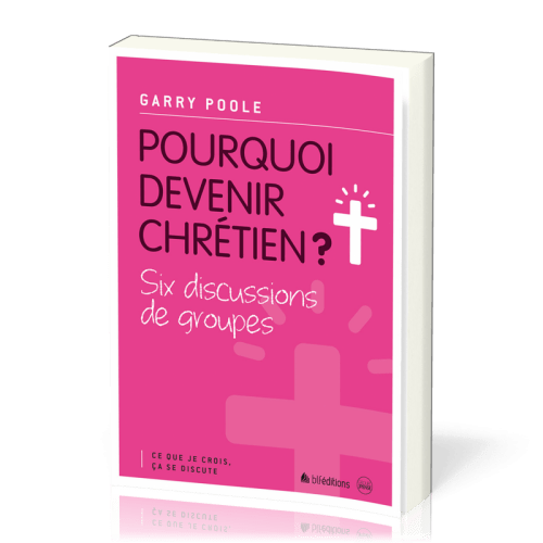 Pourquoi devenir chrétien? - Six discussions de groupes