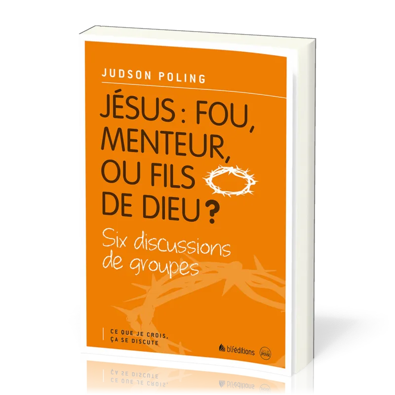 Jésus: fou, menteur ou fils de Dieu? - Six discussions de groupes