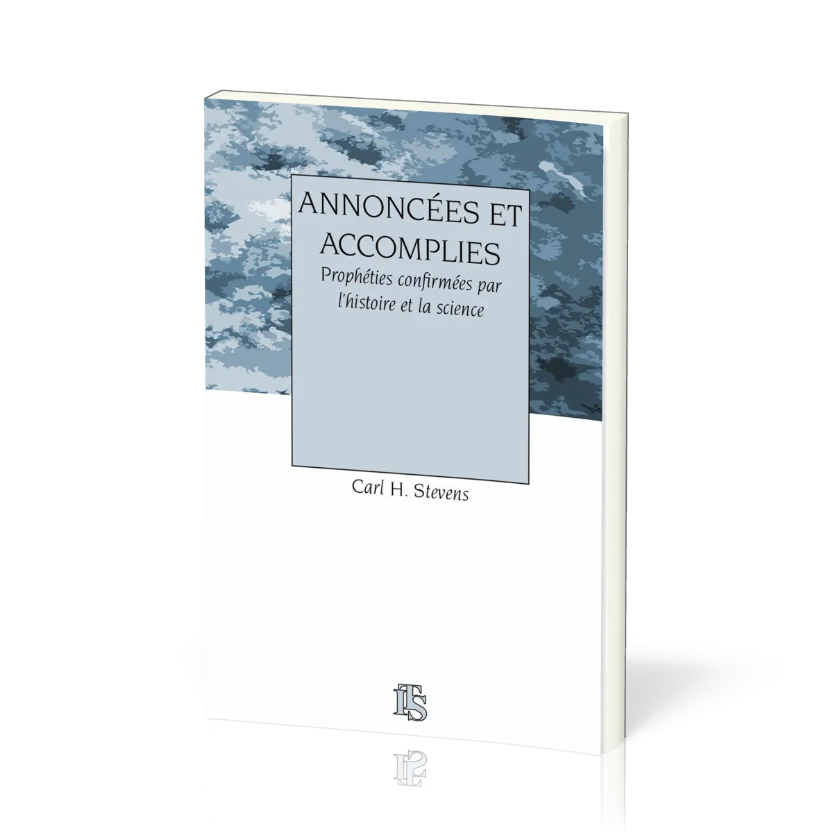 Annoncées et accomplies - Prophéties confirmées par l’histoire et la science