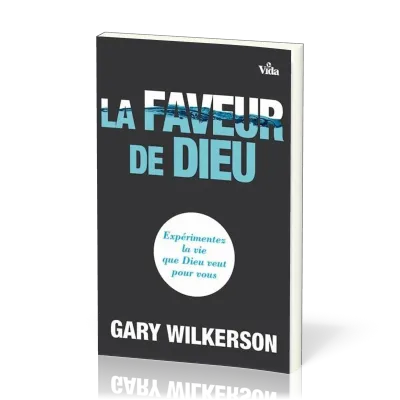 Faveur de Dieu (La) - Expérimentez la vie que Dieu veut pour vous