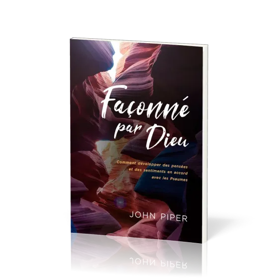 Façonné par Dieu - Comment développer des pensées et des sentiments en accord avec les Psaumes