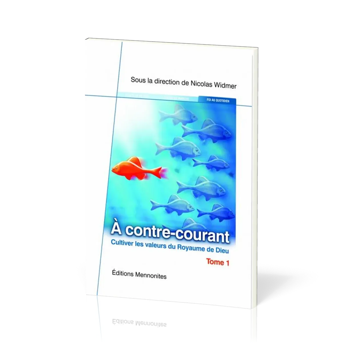 À contre-courant - Cultiver les valeurs du Royaume de Dieu - Tome 1