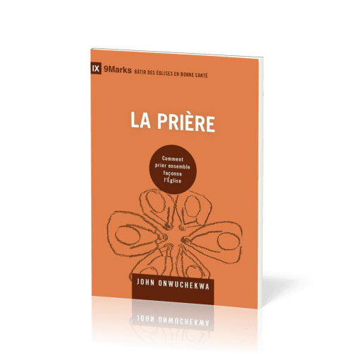 Prière (La) - Comment prier ensemble façonne l'Église [coll. 9Marks - Bâtir des Églises en bonne...