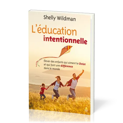 Éducation intentionnelle (L') - Élever des enfants qui aiment le Christ et qui font une...