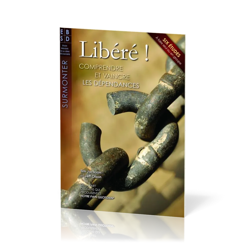 Libéré ! - Comprendre et vaincre les dépendances - Six études à faire seul ou en groupe
