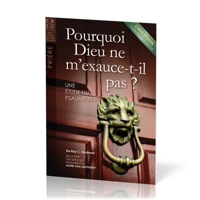 Pourquoi Dieu ne m'exauce-t-il pas ? - Une étude du Psaume 77 - Cinq études à faire seul ou en...