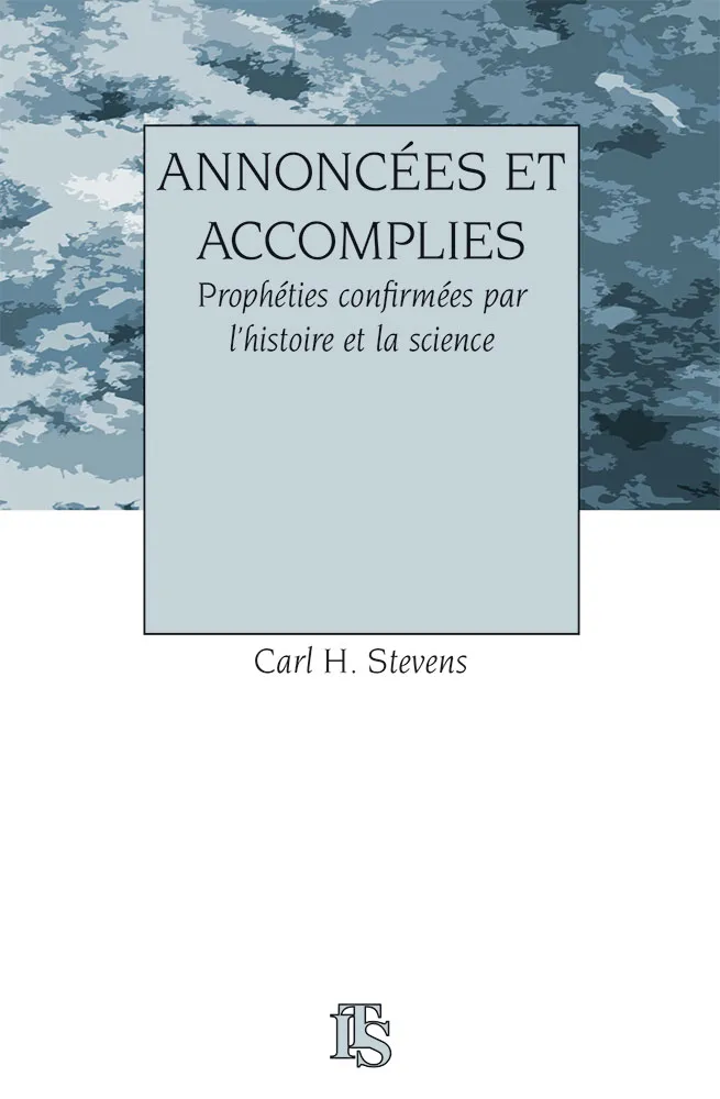 Annoncées et accomplies - Prophéties confirmées par l’histoire et la science