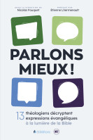 Parlons mieux ! - 13 théologiens décryptent 13 expressions évangéliques à la lumière de la Bible