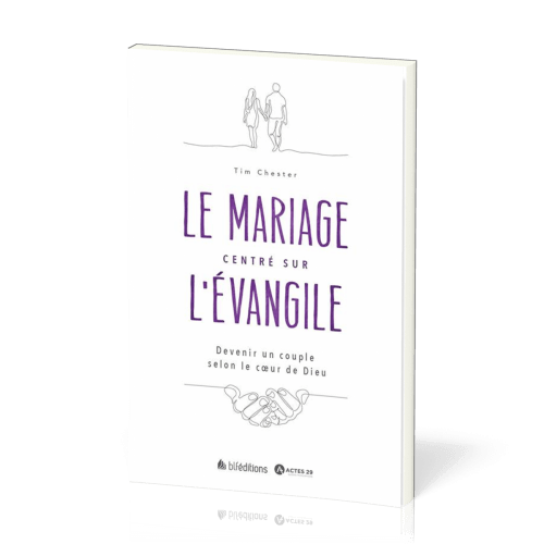 Mariage centré sur l'Évangile (Le) - Devenir un couple selon le cœur de Dieu