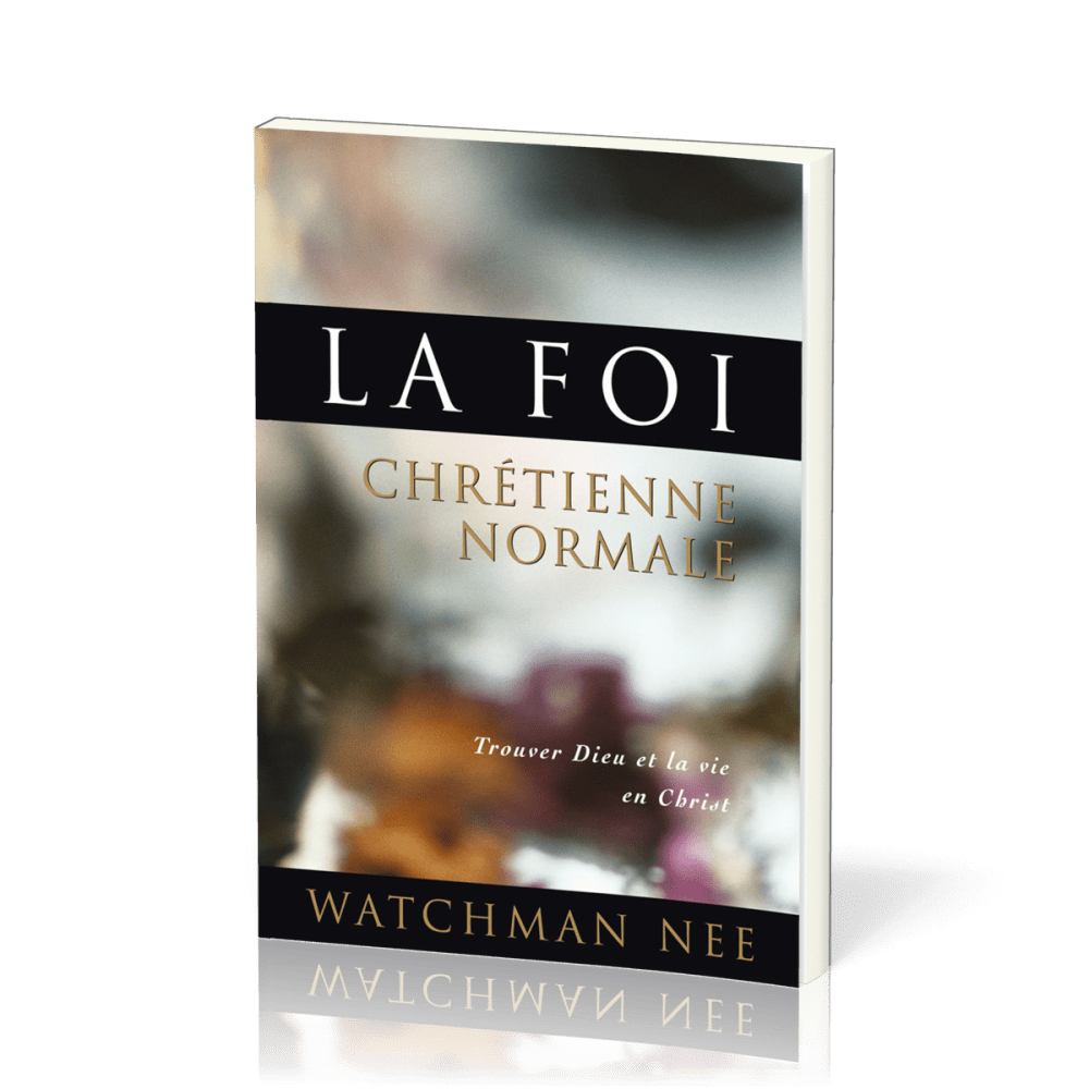 Foi chrétienne normale (La) - Trouver Dieu et la vie en Christ