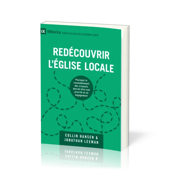 Redécouvrir l'Église locale - Pourquoi le rassemblement des croyants devrait être une priorité et...