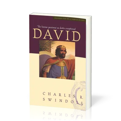 David, un homme passionné au destin exceptionnel - [Collection Grandes vies de la Parole de Dieu]