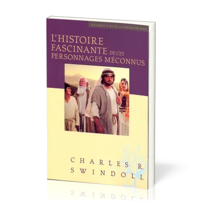 Histoire fascinante de ces personnages méconnus (L') - [Collection Grandes vies de la Parole de...