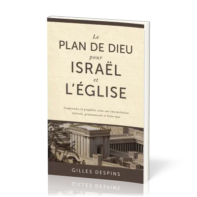 Plan de Dieu pour Israël et l'Église (Le) - Comprendre la prophétie selon une interprétation...