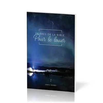 Prières de la Bible - volume 1 -  Pour le louer