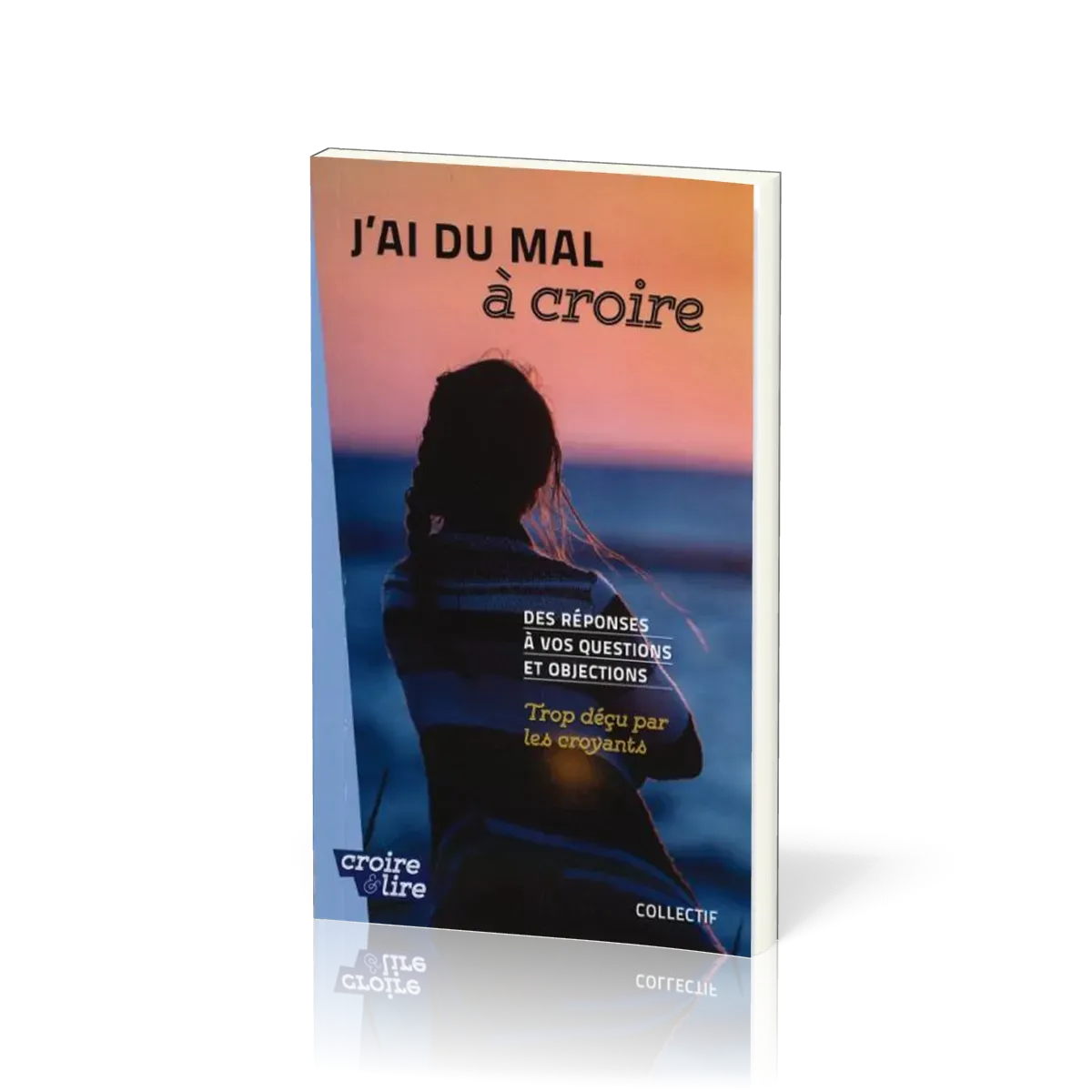 J'ai du mal à croire - Des réponses à vos questions et objections. Tome 3 - Trop déçu par les...