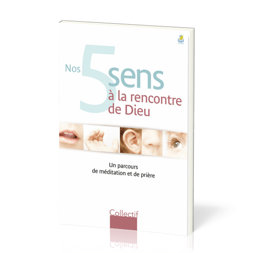 Nos 5 sens à la rencontre de Dieu - Un parcours de méditation et de prière