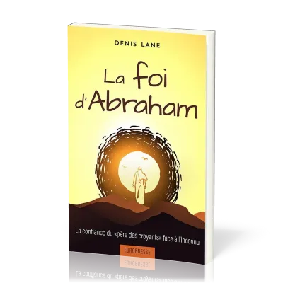 Foi d'Abraham (La) - La confiance du "père des croyants" face à l'inconnu