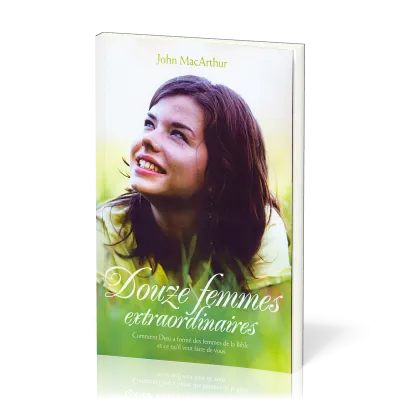 Douze femmes extraordinaires - Comment Dieu a formé des femmes de la Bible et ce qu'il veut faire...